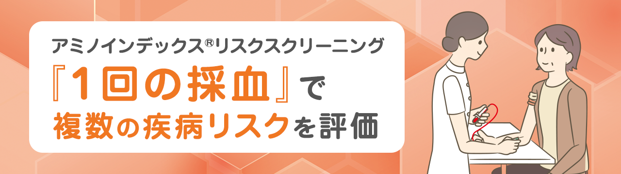 アミノインデックス&reg;リスクスクリーニング 『1回の採血』で複数の疾病リスクを評価